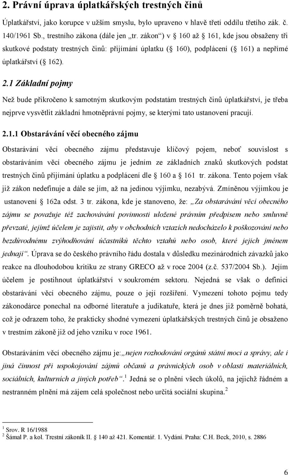 1 Základní pojmy Neţ bude přikročeno k samotným skutkovým podstatám trestných činů úplatkářství, je třeba nejprve vysvětlit základní hmotněprávní pojmy, se kterými tato ustanovení pracují. 2.1.1