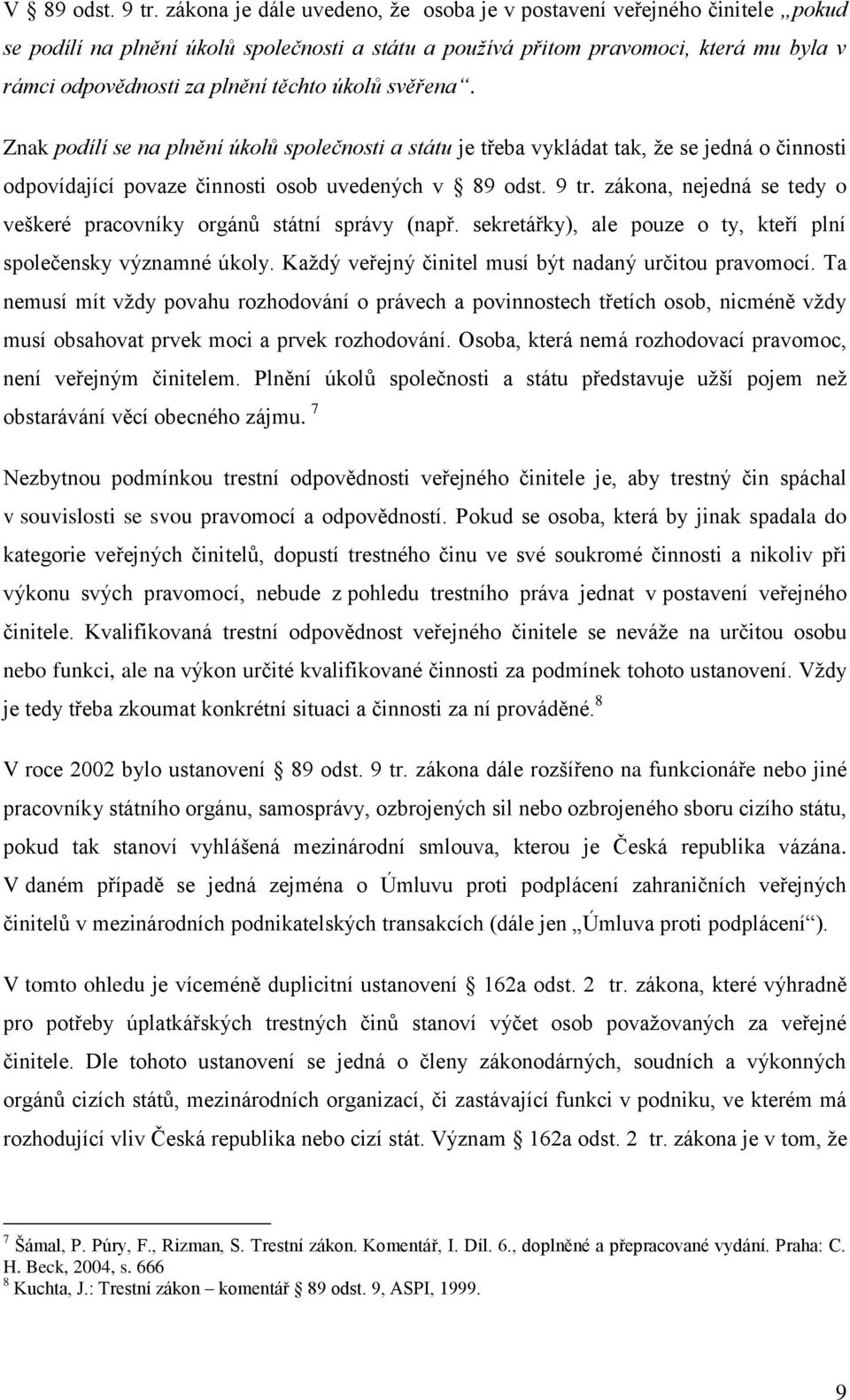 úkolů svěřena. Znak podílí se na plnění úkolů společnosti a státu je třeba vykládat tak, ţe se jedná o činnosti odpovídající povaze činnosti osob uvedených v 89 odst. 9 tr.