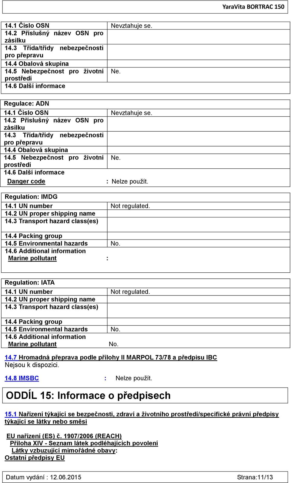 5 Environmental hazards No. 14.6 Additional information Marine pollutant : Regulation: IATA 14.1 UN number Not regulated. 14.2 UN proper shipping name 14.3 Transport hazard class(es) 14.