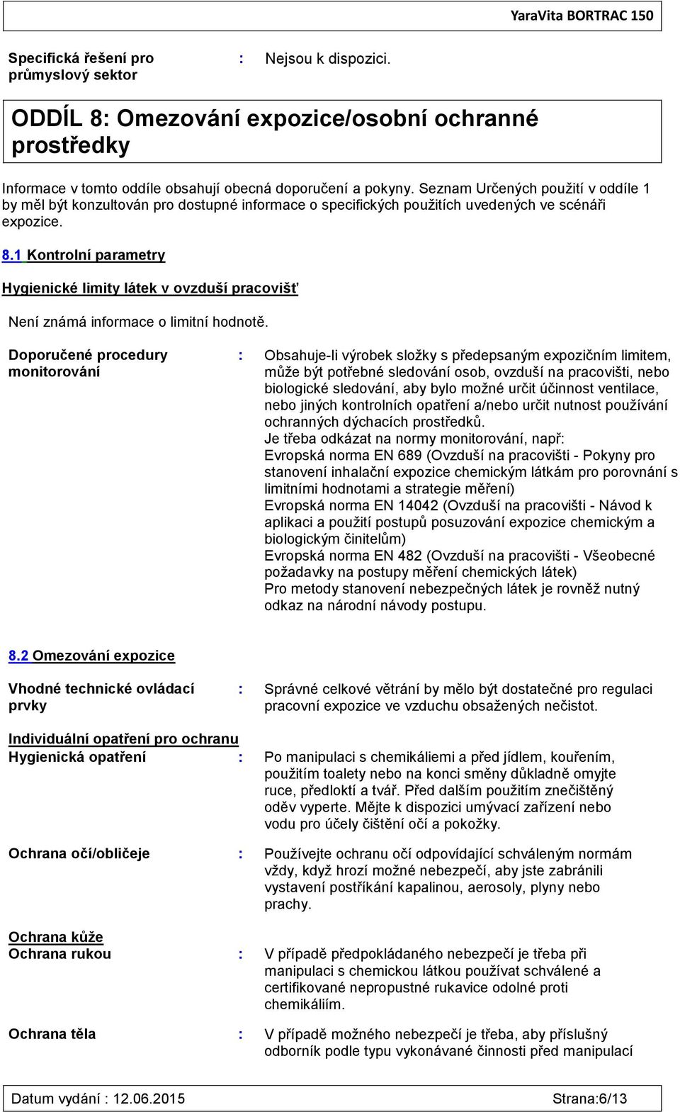 1 Kontrolní parametry Hygienické limity látek v ovzduší pracovišť Není známá informace o limitní hodnotě.