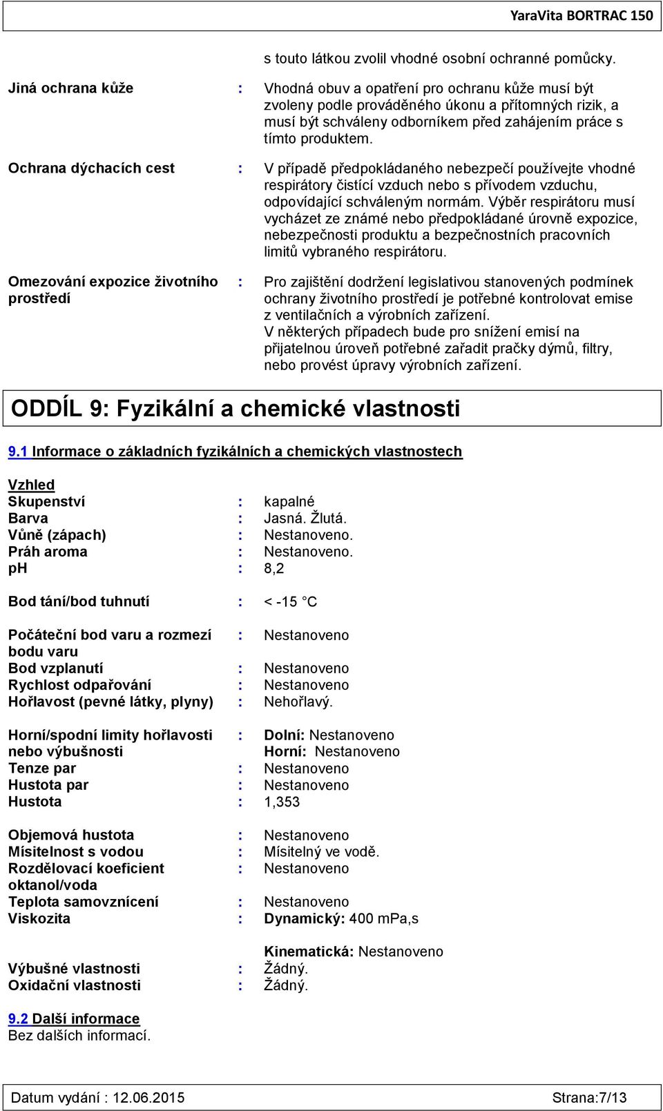 Ochrana dýchacích cest : V případě předpokládaného nebezpečí používejte vhodné respirátory čistící vzduch nebo s přívodem vzduchu, odpovídající schváleným normám.