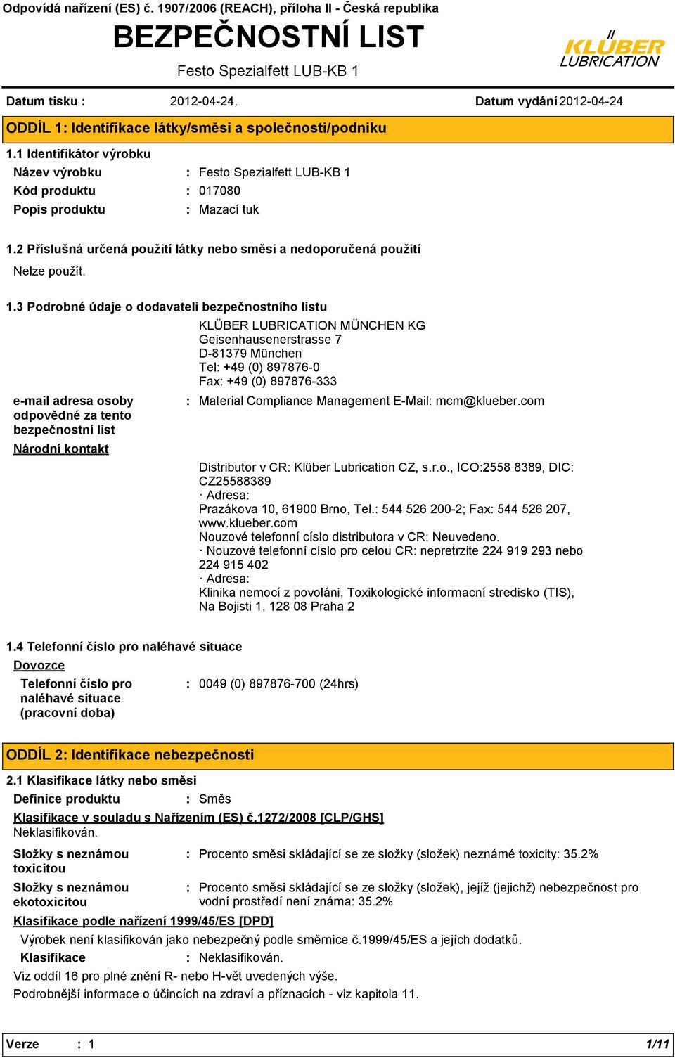 3 Podrobné údaje o dodavateli bezpečnostního listu email adresa osoby odpovědné za tento bezpečnostní list Národní kontakt KLÜBER LUBRICATION MÜNCHEN KG Geisenhausenerstrasse 7 D81379 München Tel +49