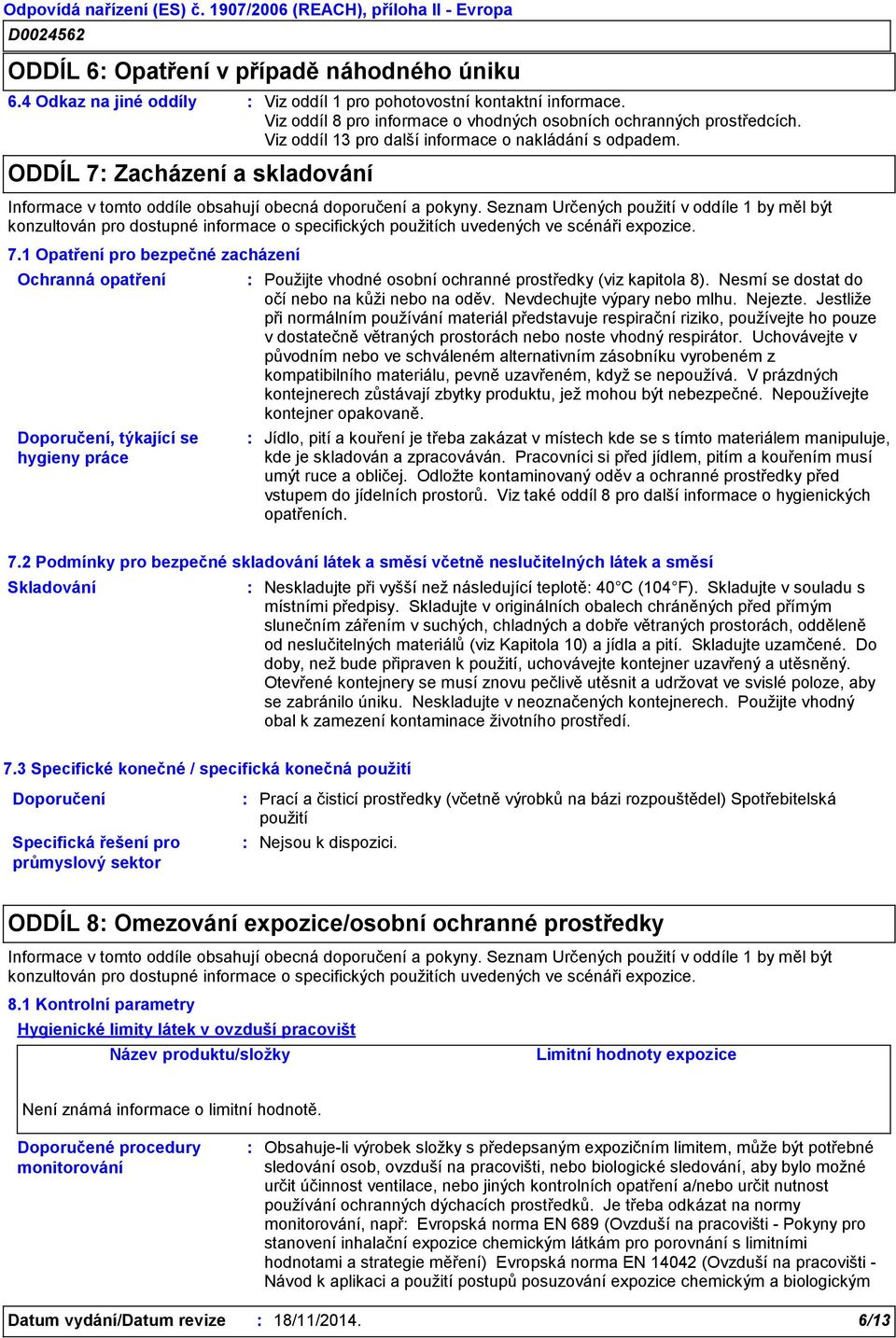 Seznam Určených použití v oddíle 1 by měl být konzultován pro dostupné informace o specifických použitích uvedených ve scénáři expozice. 7.