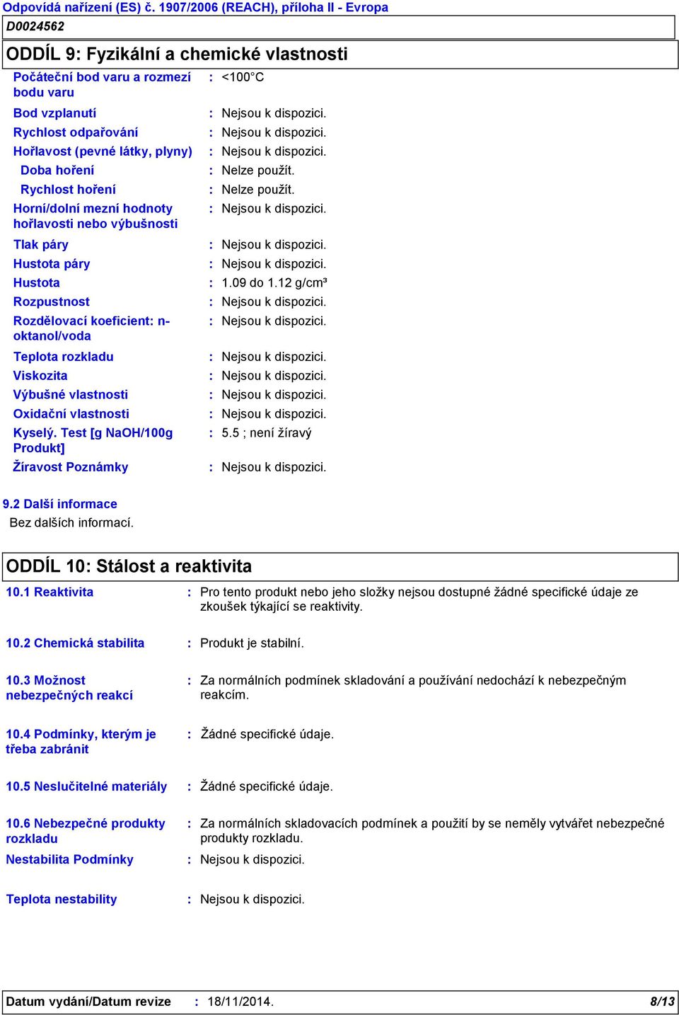 Test [g NaOH/100g Produkt] Žíravost Poznámky <100 C 1.09 do 1.12 g/cm³ 5.5 ; není žíravý 9.2 Další informace Bez dalších informací. ODDÍL 10 Stálost a reaktivita 10.