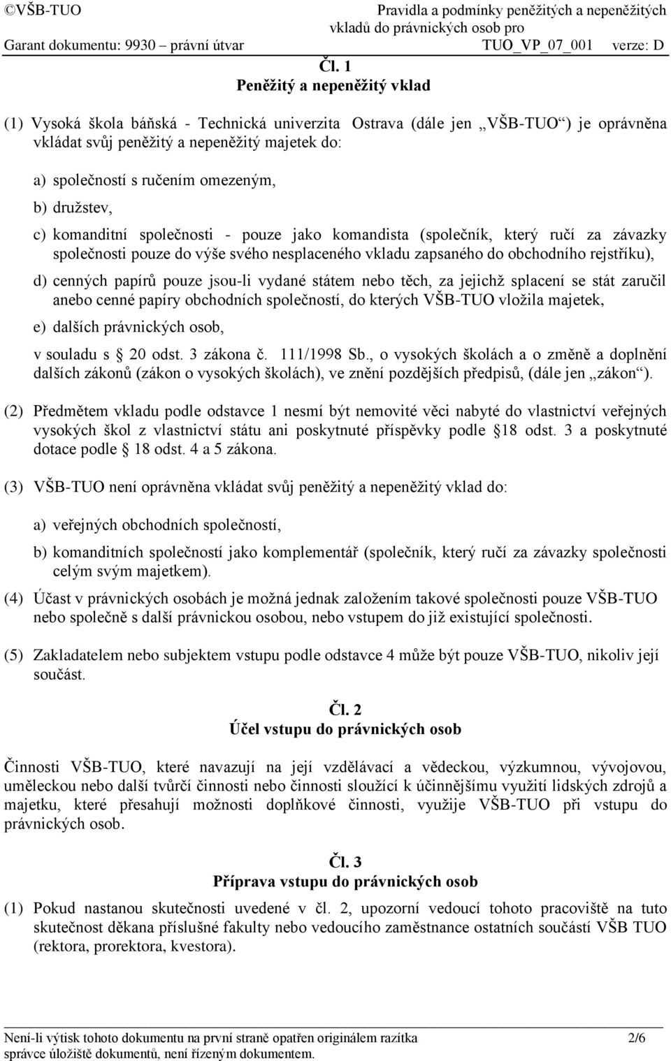 cenných papírů pouze jsou-li vydané státem nebo těch, za jejichž splacení se stát zaručil anebo cenné papíry obchodních společností, do kterých VŠB-TUO vložila majetek, e) dalších právnických osob, v