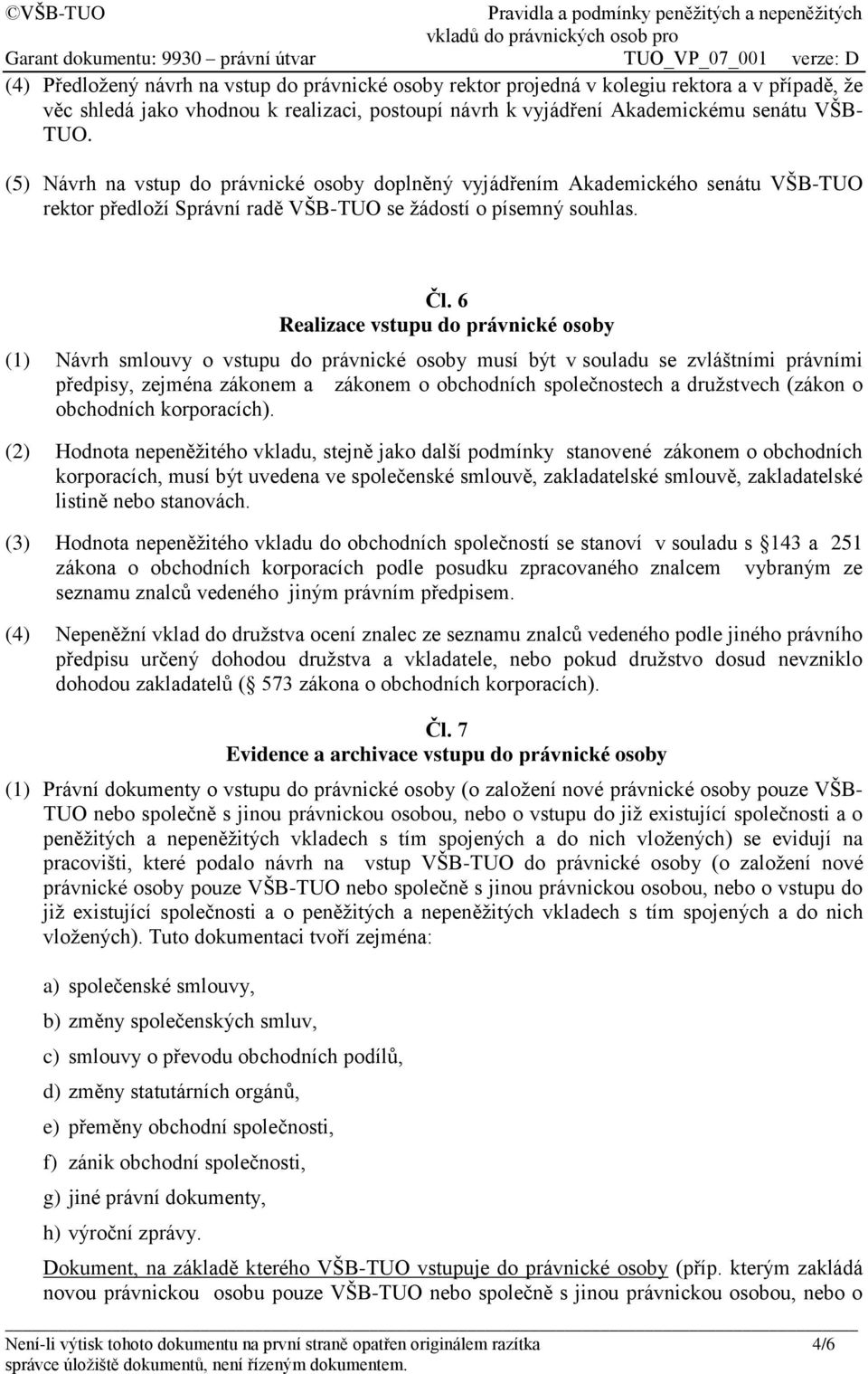 6 Realizace vstupu do právnické osoby (1) Návrh smlouvy o vstupu do právnické osoby musí být v souladu se zvláštními právními předpisy, zejména zákonem a zákonem o obchodních společnostech a