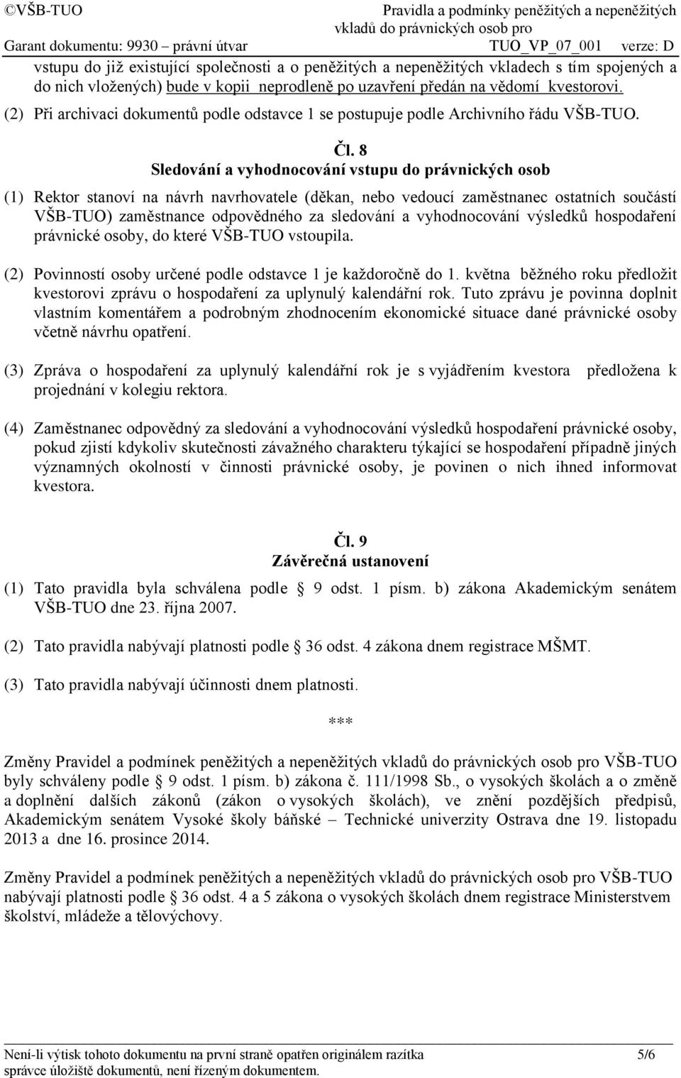 8 Sledování a vyhodnocování vstupu do právnických osob (1) Rektor stanoví na návrh navrhovatele (děkan, nebo vedoucí zaměstnanec ostatních součástí VŠB-TUO) zaměstnance odpovědného za sledování a