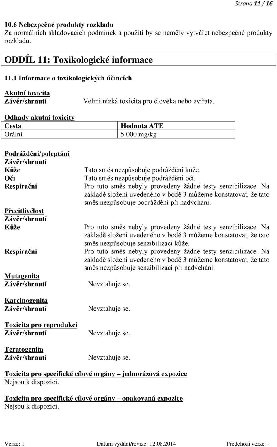 pro reprodukci Teratogenita Velmi nízká toxicita pro člověka nebo zvířata. Hodnota ATE 5 000 mg/kg Tato směs nezpůsobuje podráždění kůže. Tato směs nezpůsobuje podráždění očí.