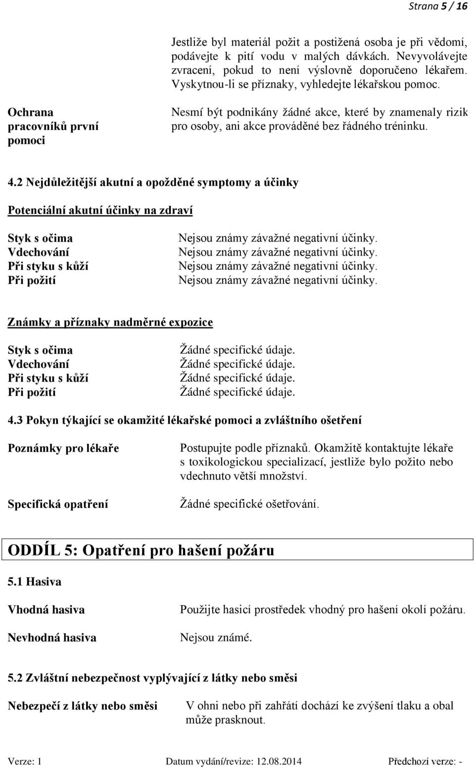 2 Nejdůležitější akutní a opožděné symptomy a účinky Potenciální akutní účinky na zdraví Styk s očima Vdechování Při styku s kůží Při požití Známky a příznaky nadměrné expozice Styk s očima