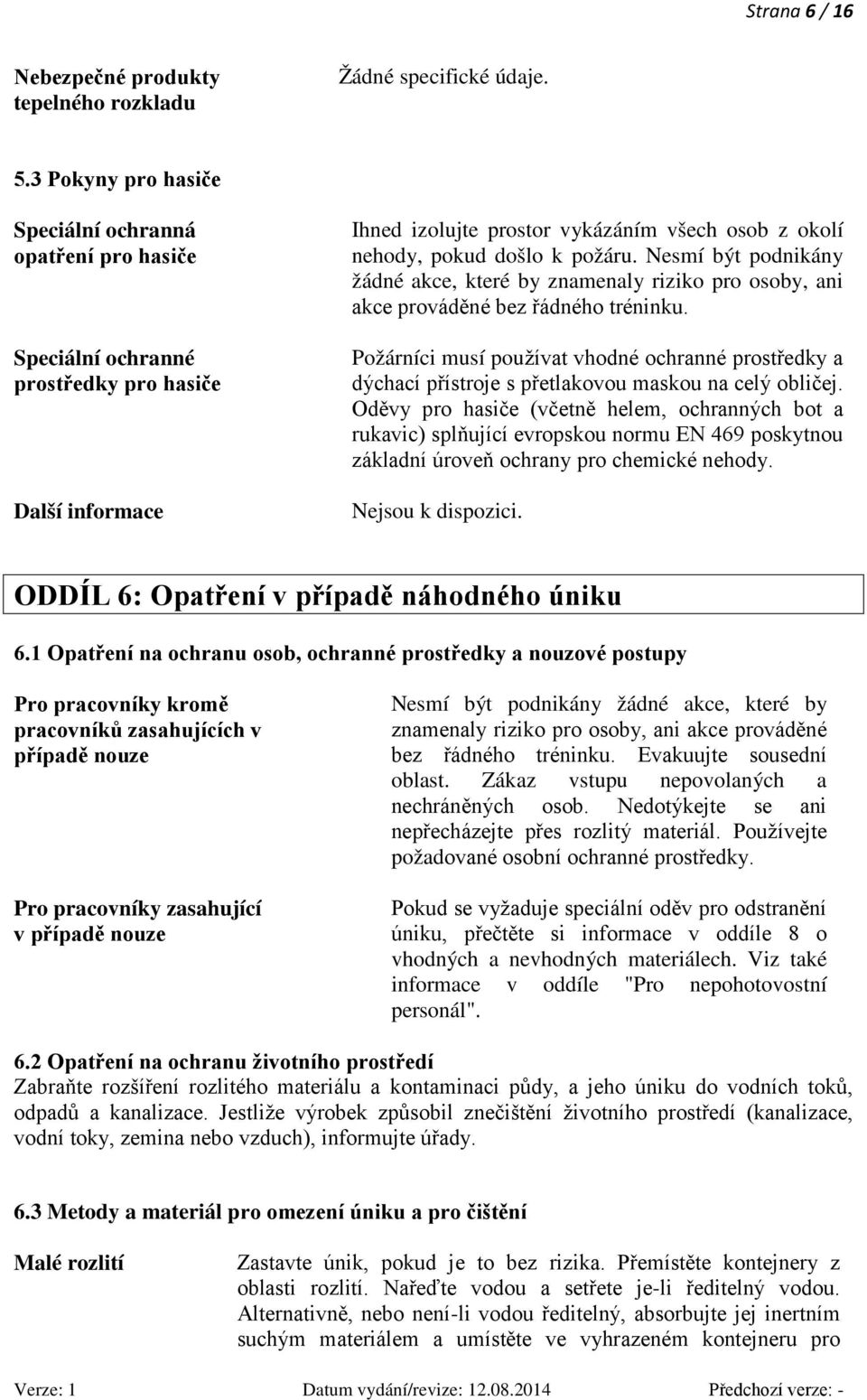 Nesmí být podnikány žádné akce, které by znamenaly riziko pro osoby, ani akce prováděné bez řádného tréninku.