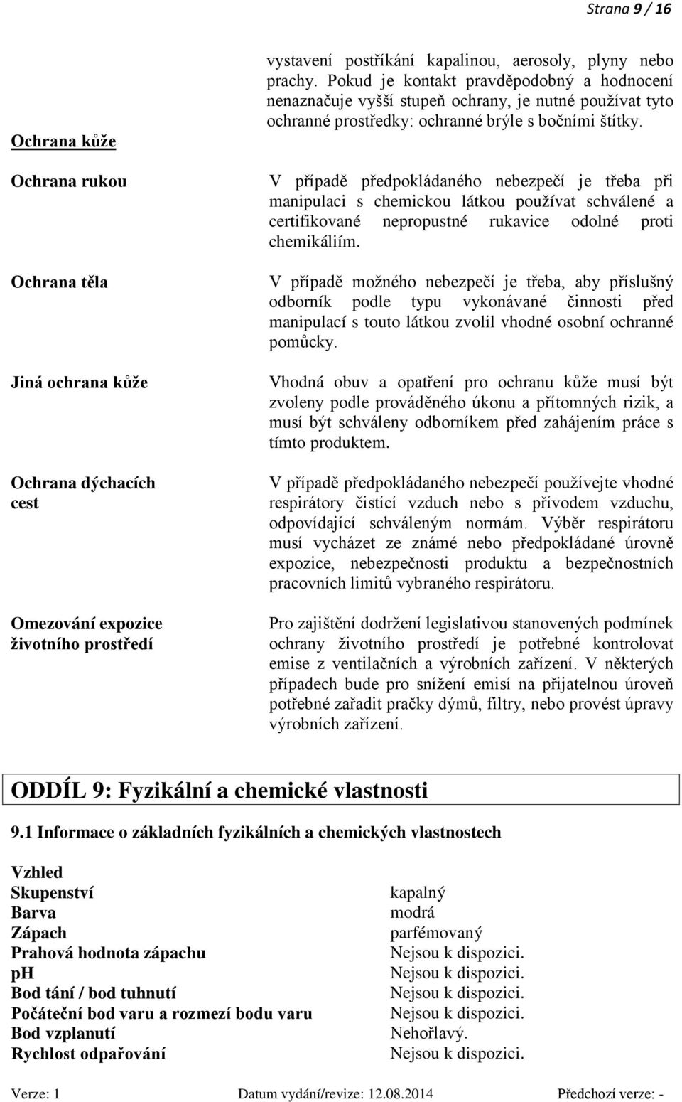 V případě předpokládaného nebezpečí je třeba při manipulaci s chemickou látkou používat schválené a certifikované nepropustné rukavice odolné proti chemikáliím.