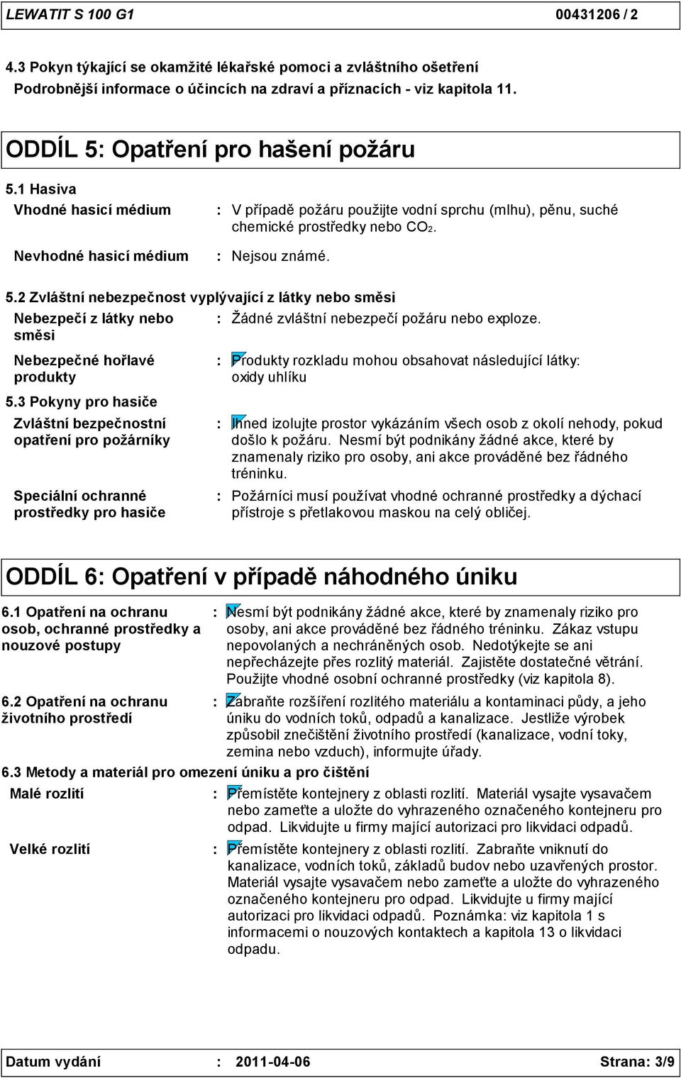 2 Zvláštní nebezpečnost vyplývající z látky nebo směsi Nebezpečí z látky nebo směsi Žádné zvláštní nebezpečí požáru nebo exploze. Nebezpečné hořlavé produkty 5.