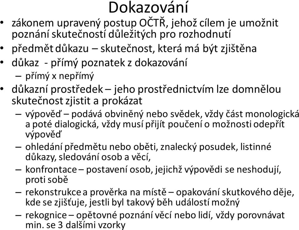 poučení o možnosti odepřít výpověď ohledání předmětu nebo oběti, znalecký posudek, listinné důkazy, sledování osob a věcí, konfrontace postavení osob, jejichž výpovědi se neshodují, proti sobě