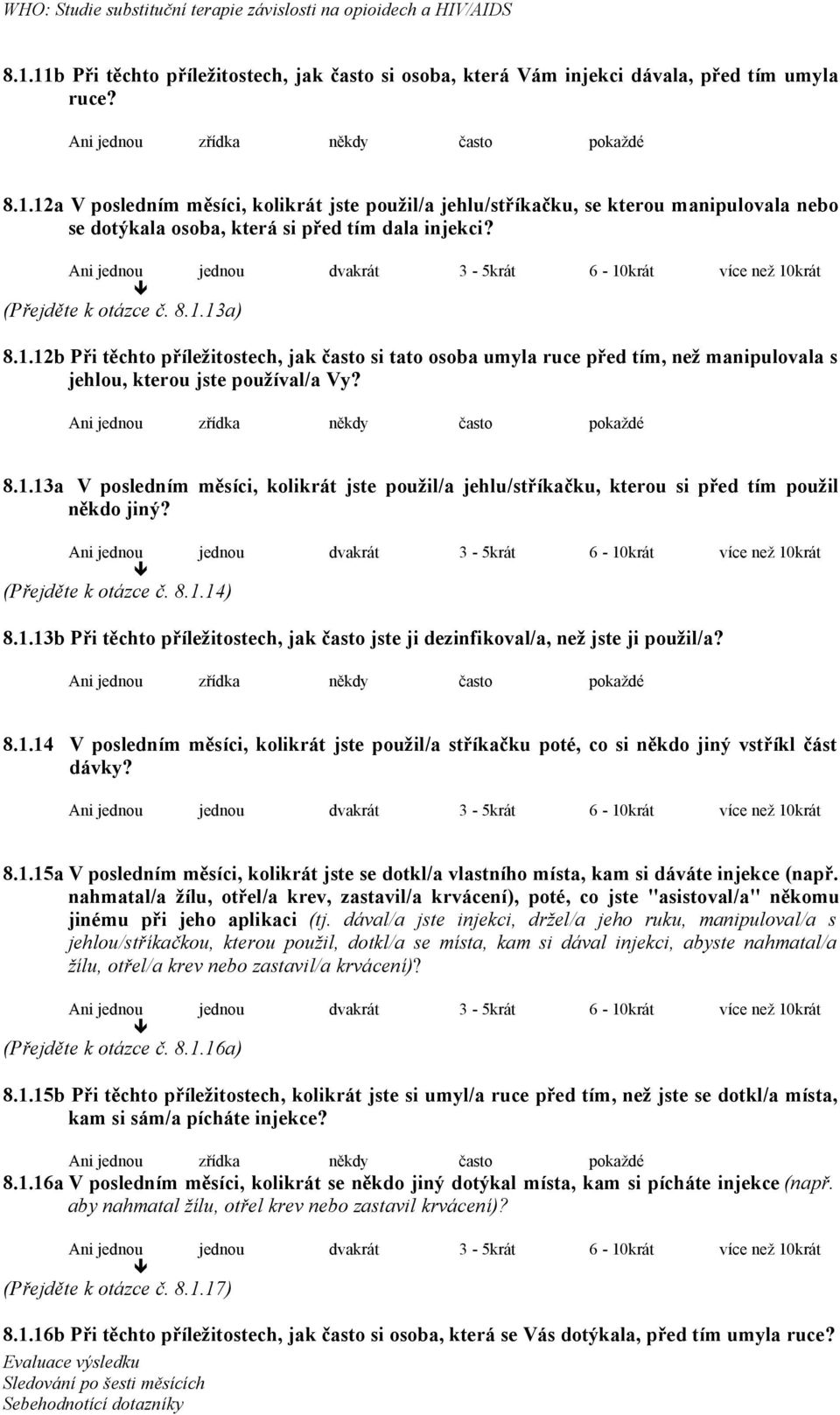 (Přejděte k otázce č. 8.1.14) 8.1.13b Při těchto příležitostech, jak často jste ji dezinfikoval/a, než jste ji použil/a? 8.1.14 V posledním měsíci, kolikrát jste použil/a stříkačku poté, co si někdo jiný vstříkl část dávky?