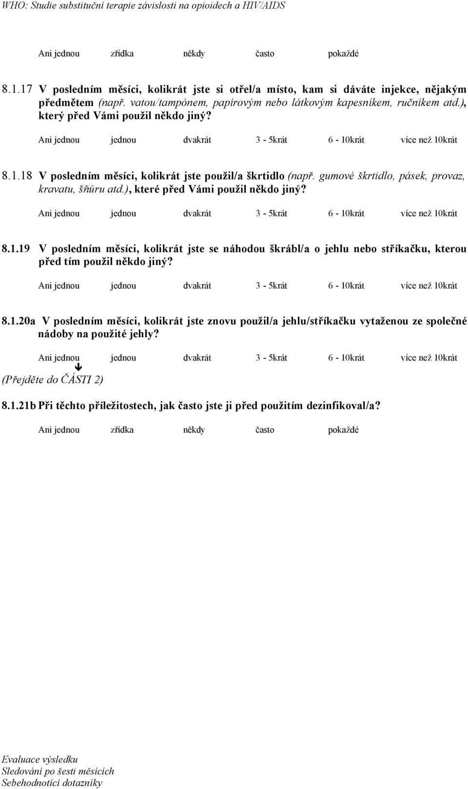 ), které před Vámi použil někdo jiný? 8.1.19 V posledním měsíci, kolikrát jste se náhodou škrábl/a o jehlu nebo stříkačku, kterou před tím použil někdo jiný? 8.1.20a V posledním měsíci, kolikrát jste znovu použil/a jehlu/stříkačku vytaženou ze společné nádoby na použité jehly?