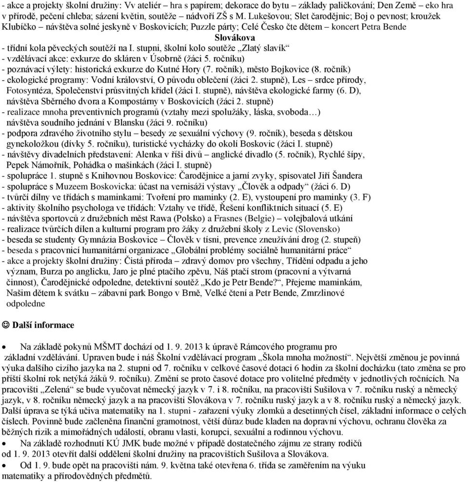 stupni, školní kolo soutěže Zlatý slavík - vzdělávací akce: exkurze do skláren v Úsobrně (žáci 5. ročníku) - poznávací výlety: historická exkurze do Kutné Hory (7. ročník), město Bojkovice (8.