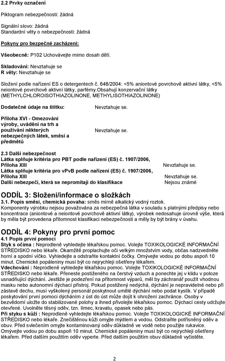 obsahují konzervační látky (METHYLCHLOROISOTHIAZOLINONE, METHYLISOTHIAZOLINONE) Dodatečné údaje na štítku: Příloha XVI - Omezování výroby, uvádění na trh a používání některých nebezpečných látek,