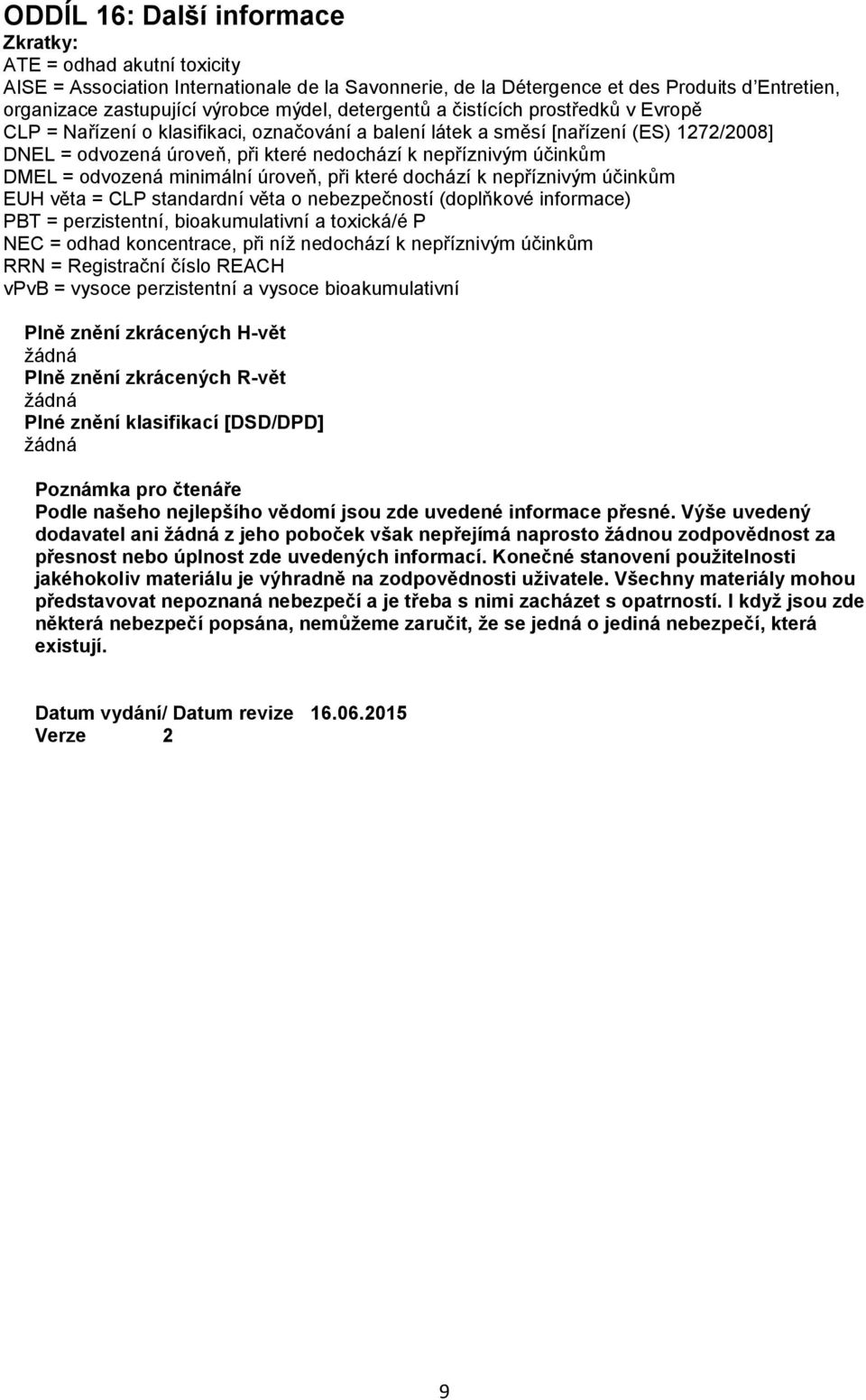 DMEL = odvozená minimální úroveň, při které dochází k nepříznivým účinkům EUH věta = CLP standardní věta o nebezpečností (doplňkové informace) PBT = perzistentní, bioakumulativní a toxická/é P NEC =