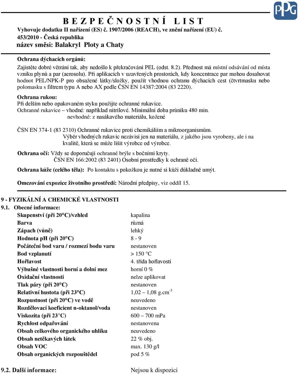 A nebo AX podle ČSN EN 14387:2004 (83 2220). Ochrana rukou: Při delším nebo opakovaném styku použijte ochranné rukavice. Ochranné rukavice vhodné: například nitrilové. Minimální doba průniku 480 min.