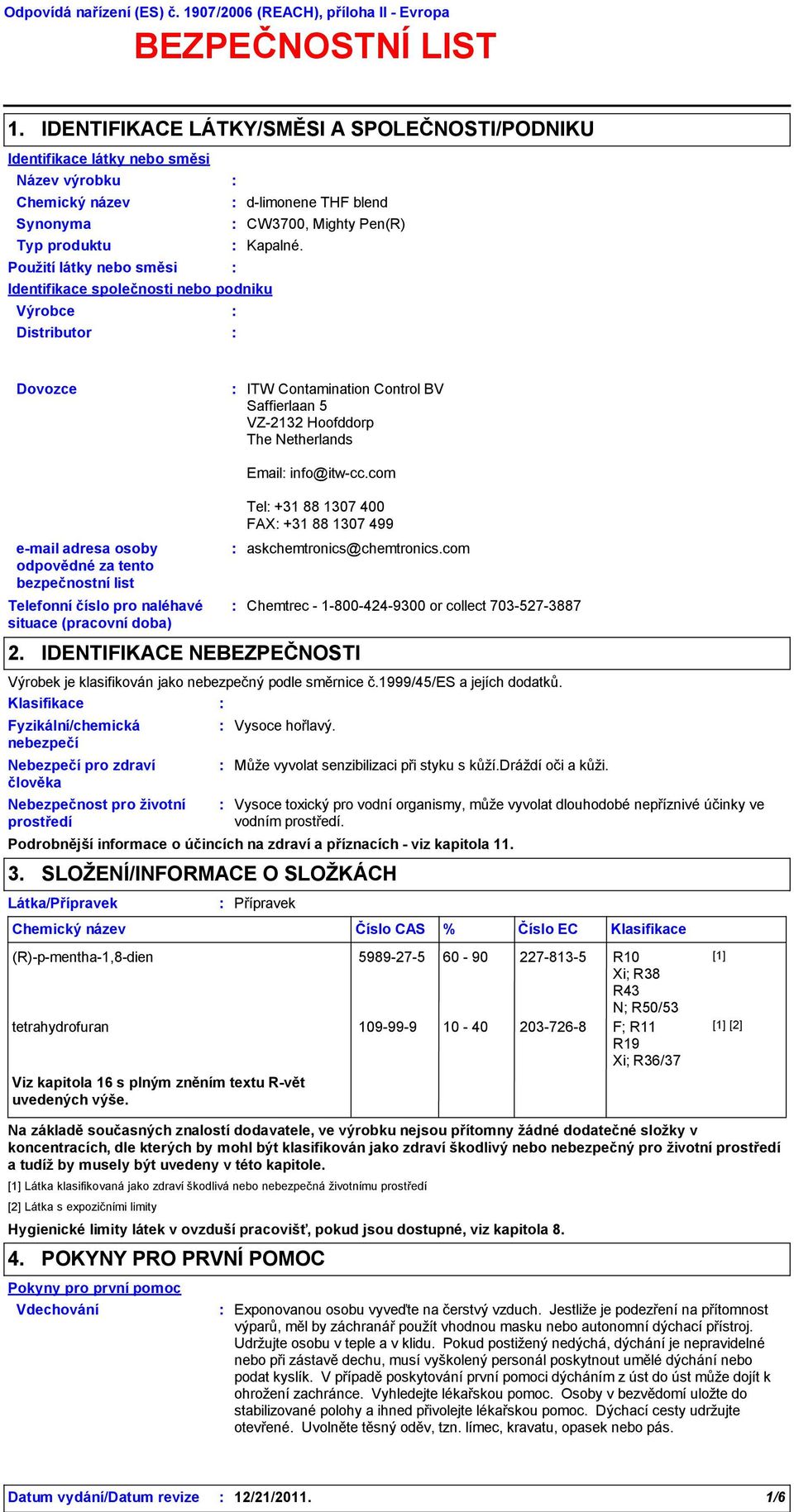 Použití látky nebo směsi Identifikace společnosti nebo podniku Výrobce Distributor Dovozce e-mail adresa osoby odpovědné za tento bezpečnostní list Telefonní číslo pro naléhavé situace (pracovní