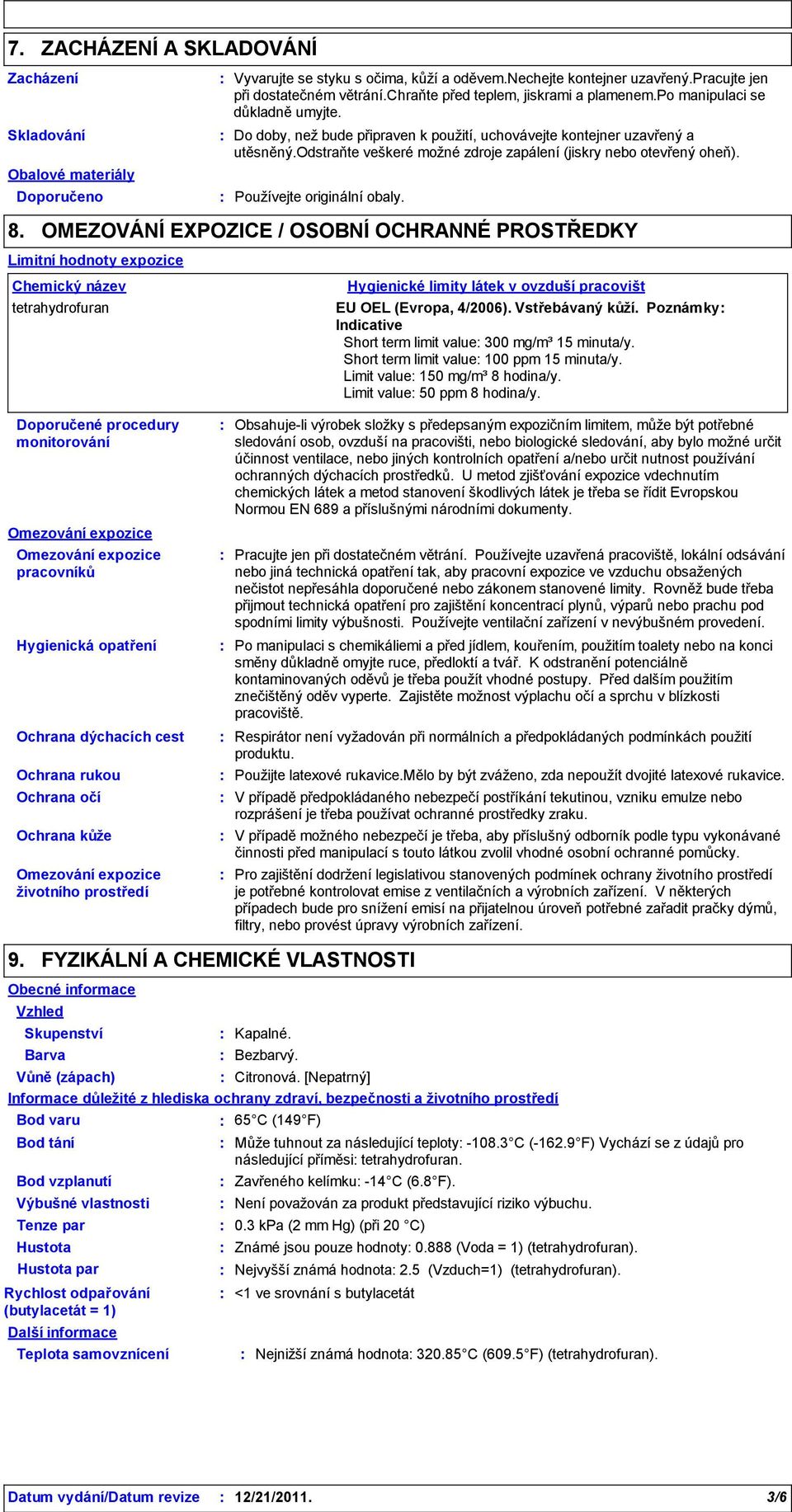odstraňte veškeré možné zdroje zapálení (jiskry nebo otevřený oheň). Používejte originální obaly. 8.