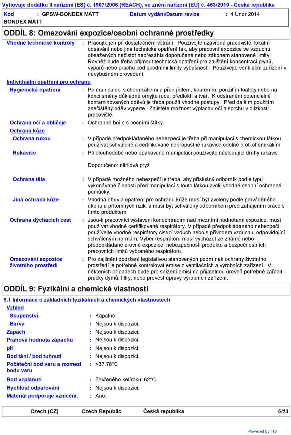 Používejte uzavřená pracoviště, lokální odsávání nebo jiná technická opatření tak, aby pracovní expozice ve vzduchu obsažených nečistot nepřesáhla doporučené nebo zákonem stanovené limity.