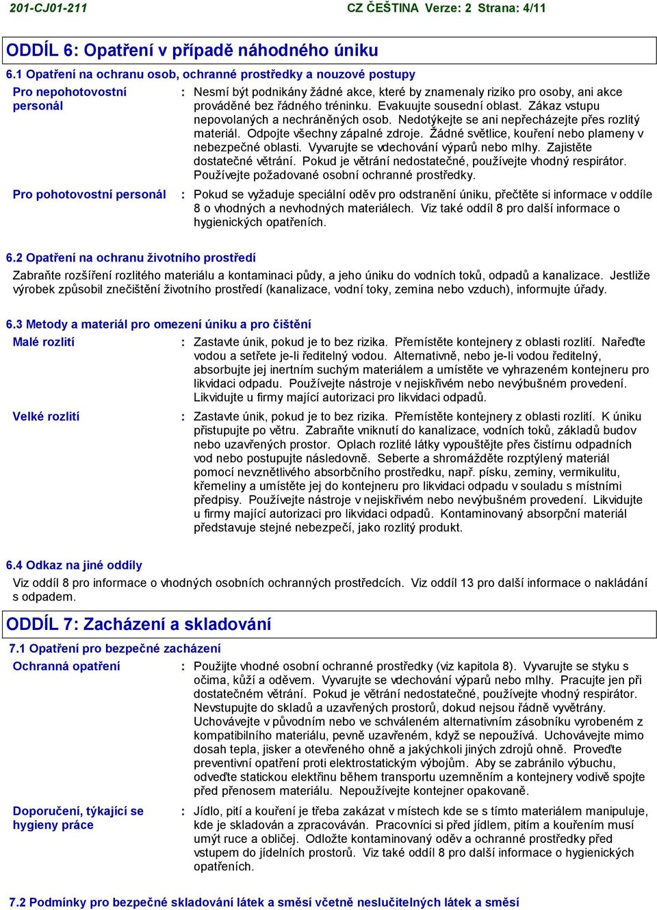 prováděné bez řádného tréninku. Evakuujte sousední oblast. Zákaz vstupu nepovolaných a nechráněných osob. Nedotýkejte se ani nepřecházejte přes rozlitý materiál. Odpojte všechny zápalné zdroje.