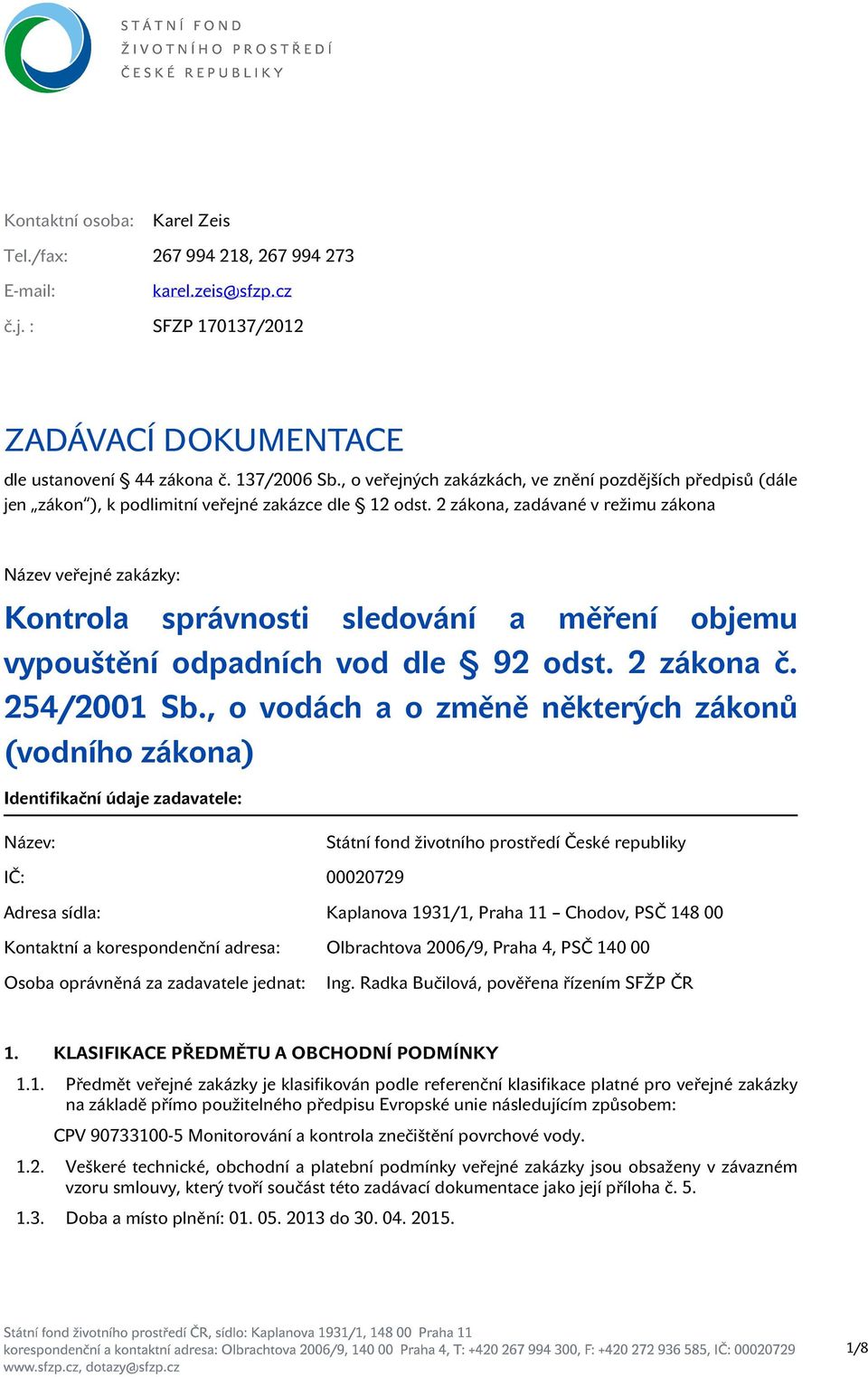 2 zákona, zadávané v režimu zákona Název veřejné zakázky: Kontrola správnosti sledování a měření objemu vypouštění odpadních vod dle 92 odst. 2 zákona č. 254/2001 Sb.