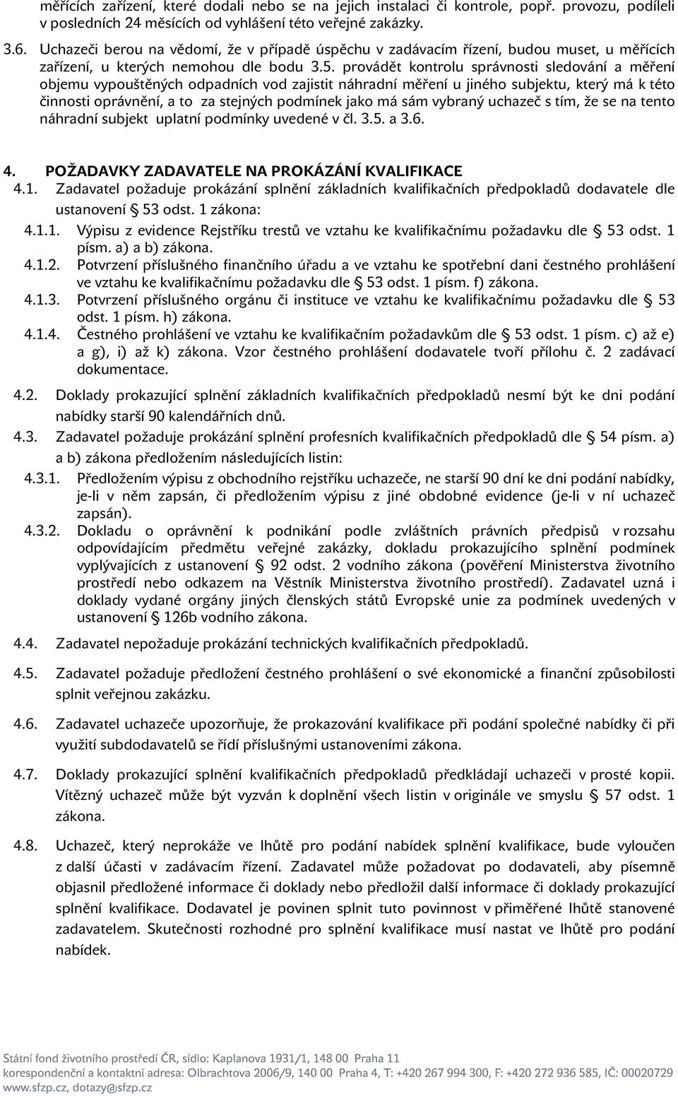 provádět kontrolu správnosti sledování a měření objemu vypouštěných odpadních vod zajistit náhradní měření u jiného subjektu, který má k této činnosti oprávnění, a to za stejných podmínek jako má sám