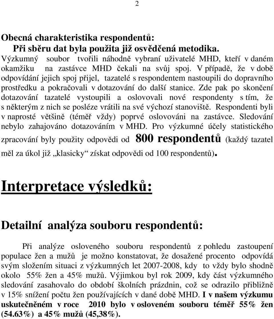 V případě, že v době odpovídání jejich spoj přijel, tazatelé s respondentem nastoupili do dopravního prostředku a pokračovali v dotazování do další stanice.