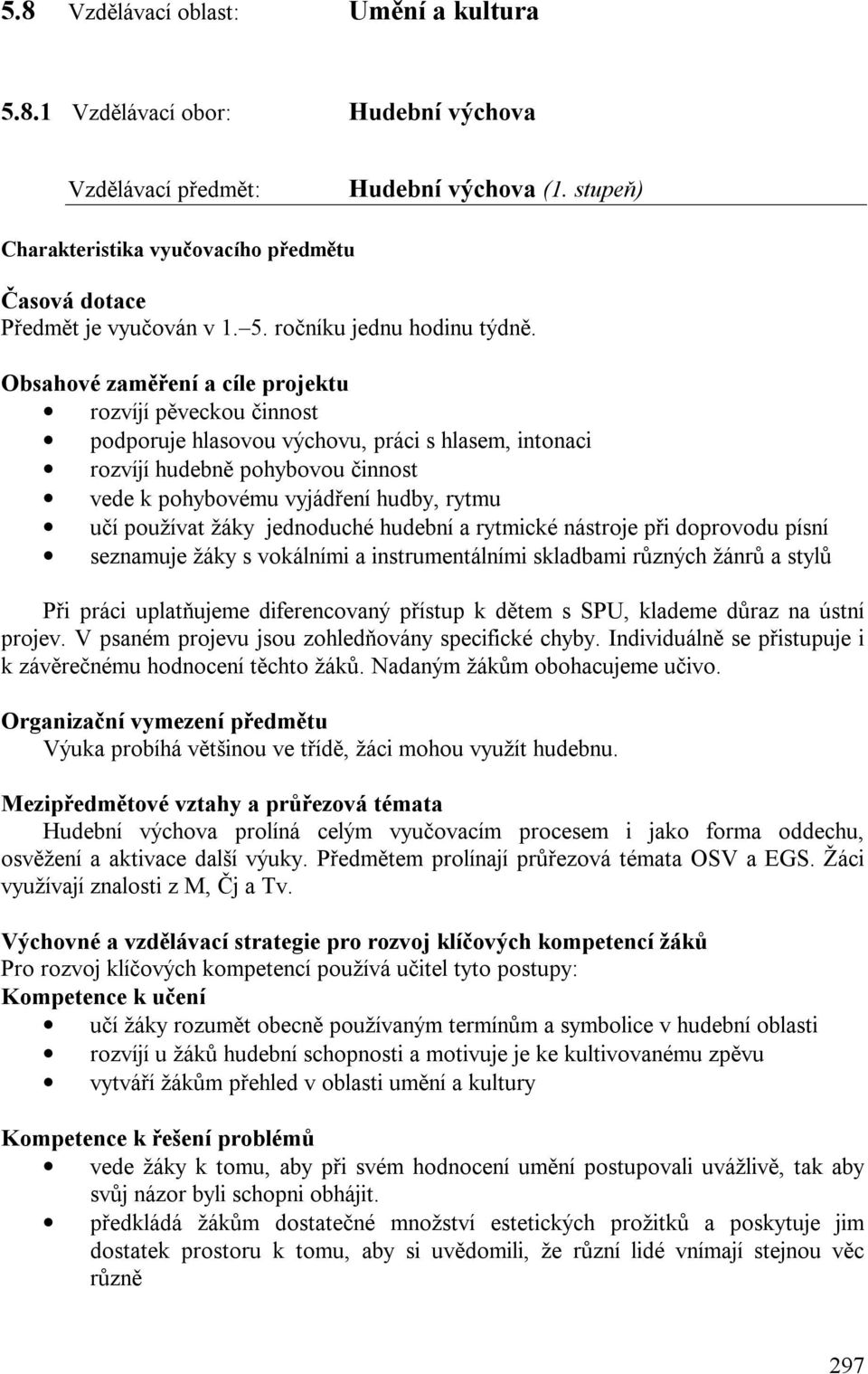 Obsahové zaměření a cíle projektu rozvíjí pěveckou činnost podporuje hlasovou výchovu, práci s hlasem, intonaci rozvíjí hudebně pohybovou činnost vede k pohybovému vyjádření hudby, rytmu učí používat