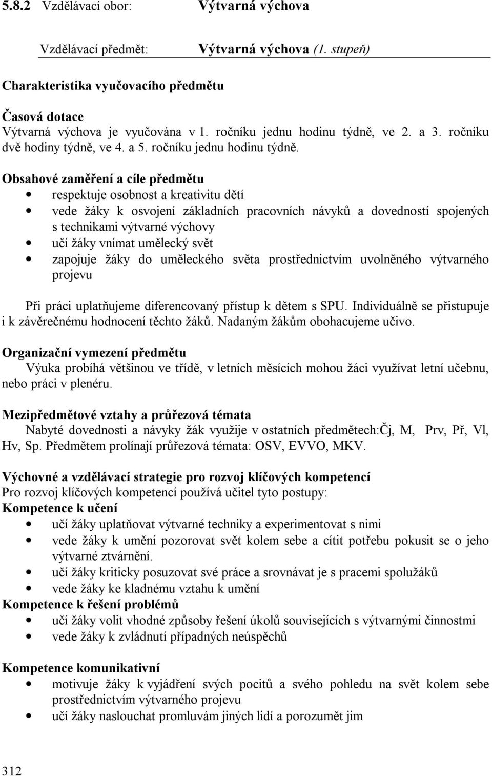 Obsahové zaměření a cíle předmětu respektuje osobnost a kreativitu dětí vede žáky k osvojení základních pracovních návyků a dovedností spojených s technikami výtvarné výchovy učí žáky vnímat umělecký