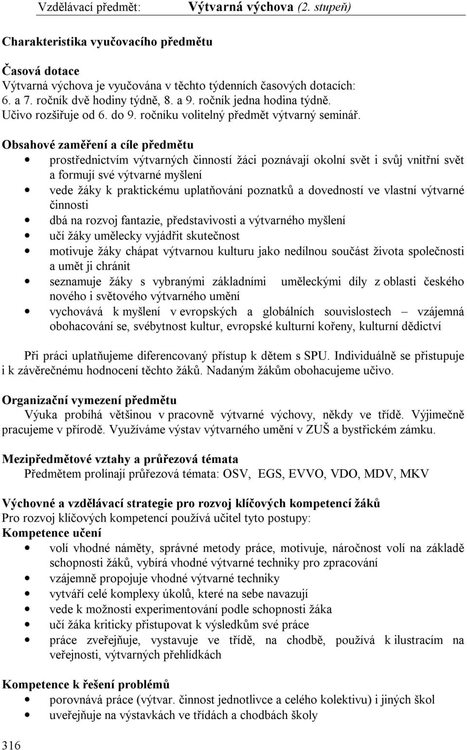 Obsahové zaměření a cíle předmětu prostřednictvím výtvarných činností žáci poznávají okolní svět i svůj vnitřní svět a formují své výtvarné myšlení vede žáky k praktickému uplatňování poznatků a