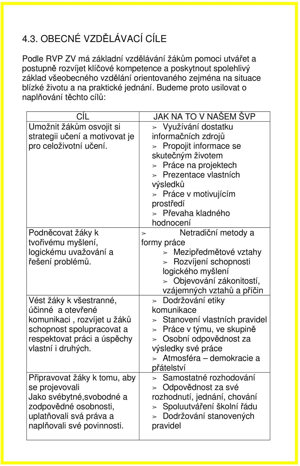 Podněcovat žáky k tvořivému myšlení, logickému uvažování a řešení problémů.