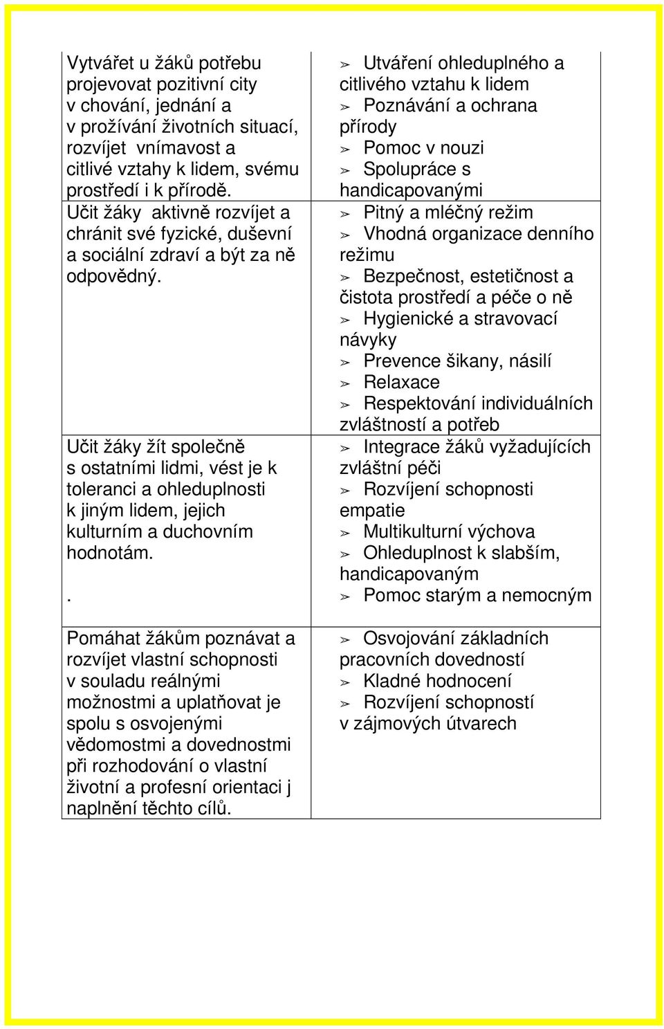 Učit žáky žít společně s ostatními lidmi, vést je k toleranci a ohleduplnosti k jiným lidem, jejich kulturním a duchovním hodnotám.