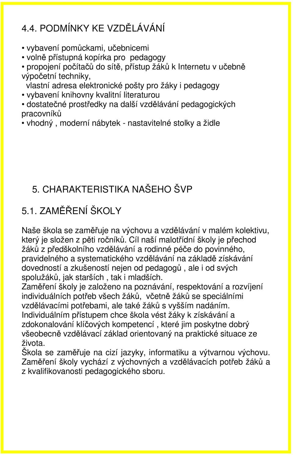 5. CHARAKTERISTIKA NAŠEHO ŠVP 5.1. ZAMĚŘENÍ ŠKOLY Naše škola se zaměřuje na výchovu a vzdělávání v malém kolektivu, který je složen z pěti ročníků.