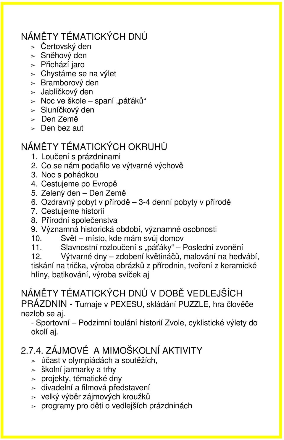 Cestujeme historií 8. Přírodní společenstva 9. Významná historická období, významné osobnosti 10. Svět místo, kde mám svůj domov 11. Slavnostní rozloučení s páťáky Poslední zvonění 12.