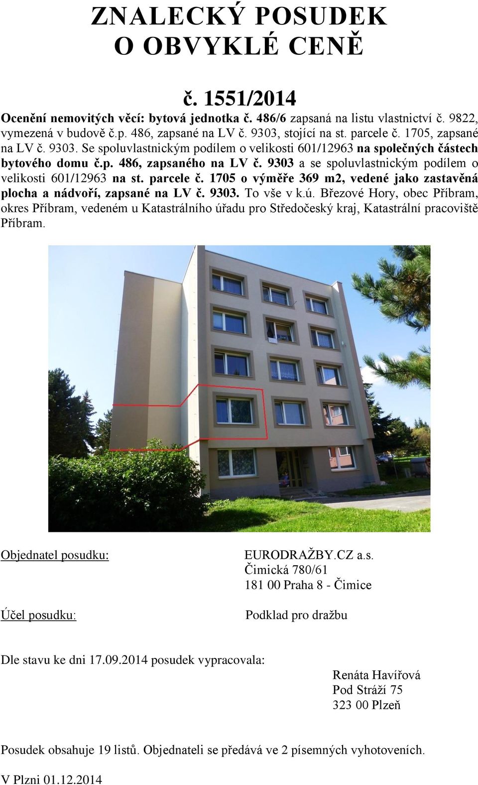 9303 a se spoluvlastnickým podílem o velikosti 601/12963 na st. parcele č. 1705 o výměře 369 m2, vedené jako zastavěná plocha a nádvoří, zapsané na LV č. 9303. To vše v k.ú.