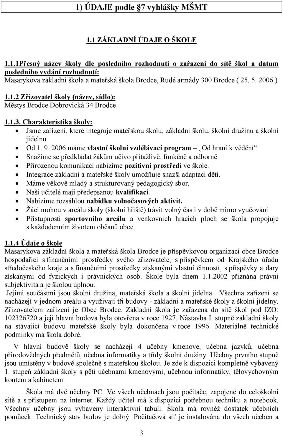 Brodce 1.1.3. Charakteristika školy: Jsme zařízení, které integruje mateřskou školu, základní školu, školní družinu a školní jídelnu Od 1. 9.