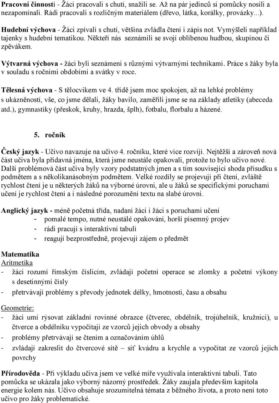 Výtvarná výchova - žáci byli seznámeni s různými výtvarnými technikami. Práce s žáky byla v souladu s ročními obdobími a svátky v roce. Tělesná výchova - S tělocvikem ve 4.