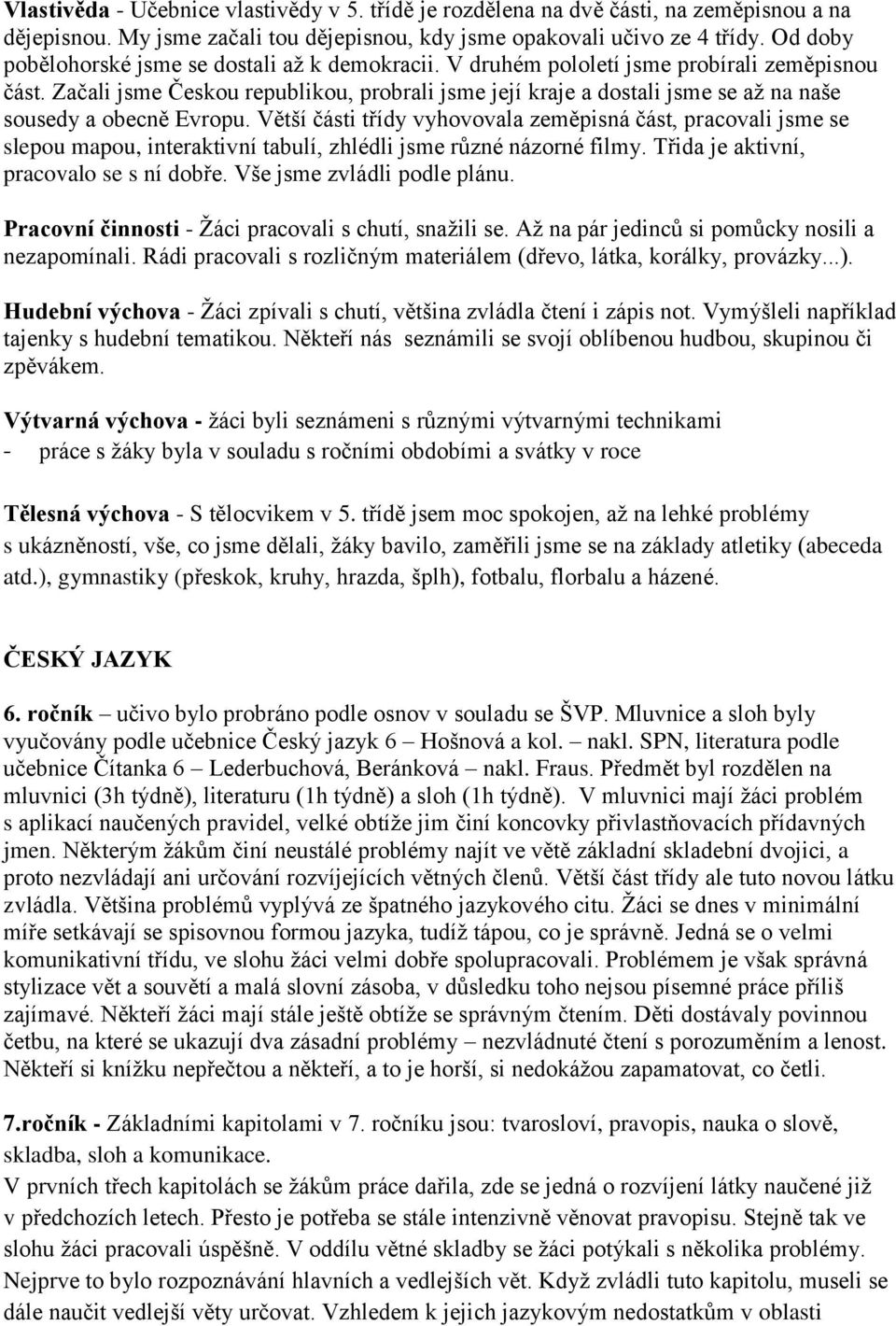 Začali jsme Českou republikou, probrali jsme její kraje a dostali jsme se až na naše sousedy a obecně Evropu.