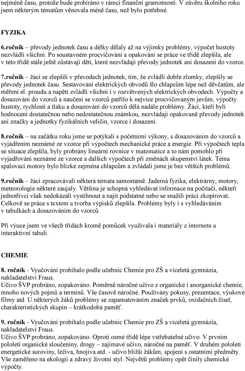 Po soustavném procvičování a opakování se práce ve třídě zlepšila, ale v této třídě stále ještě zůstávají děti, které nezvládají převody jednotek ani dosazení do vzorce. 7.