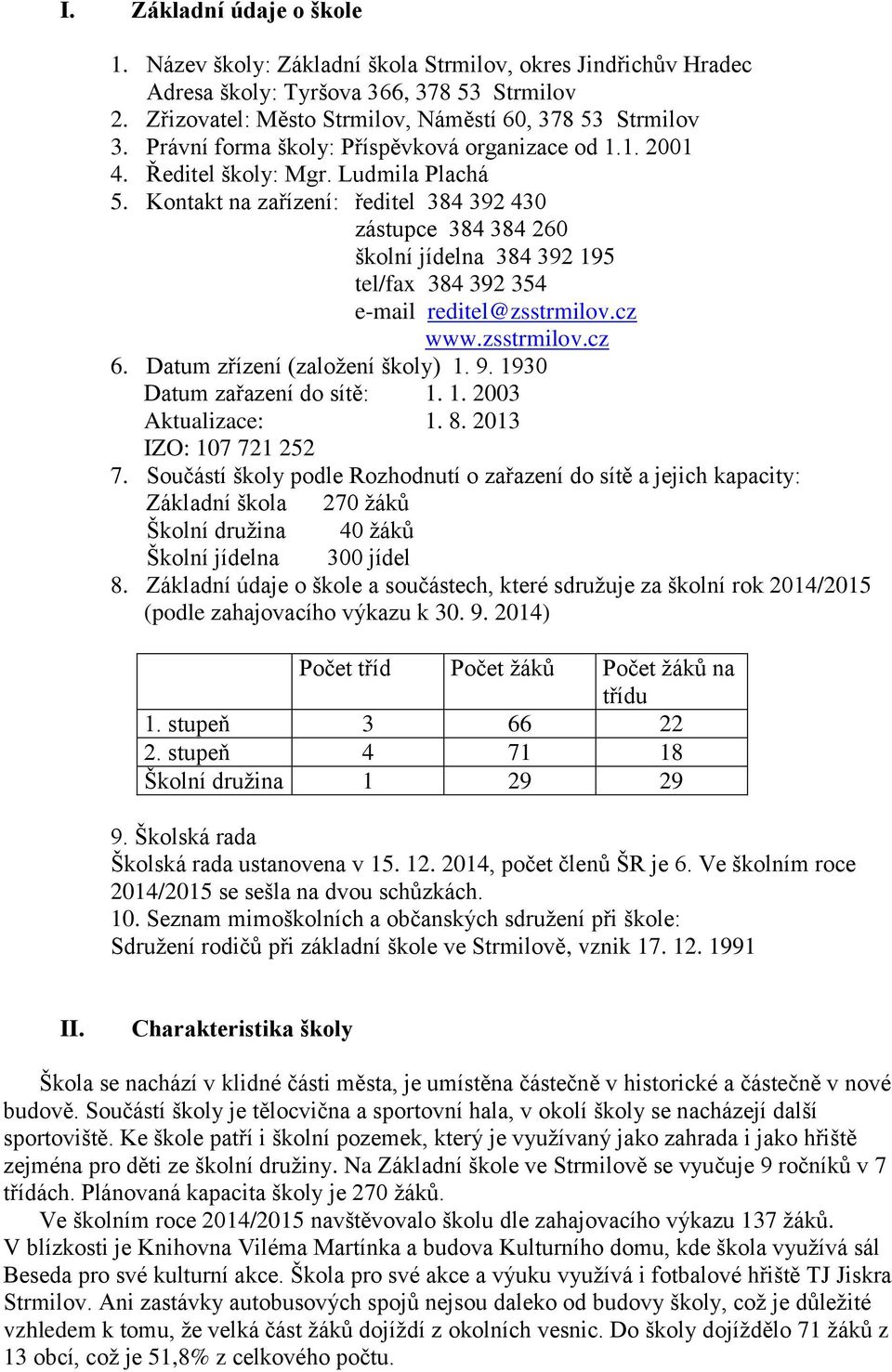 Kontakt na zařízení: ředitel 384 392 430 zástupce 384 384 260 školní jídelna 384 392 195 tel/fax 384 392 354 e-mail reditel@zsstrmilov.cz www.zsstrmilov.cz 6. Datum zřízení (založení školy) 1. 9.