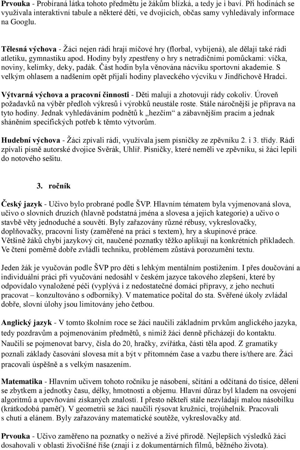 Hodiny byly zpestřeny o hry s netradičními pomůckami: víčka, noviny, kelímky, deky, padák. Část hodin byla věnována nácviku sportovní akademie.