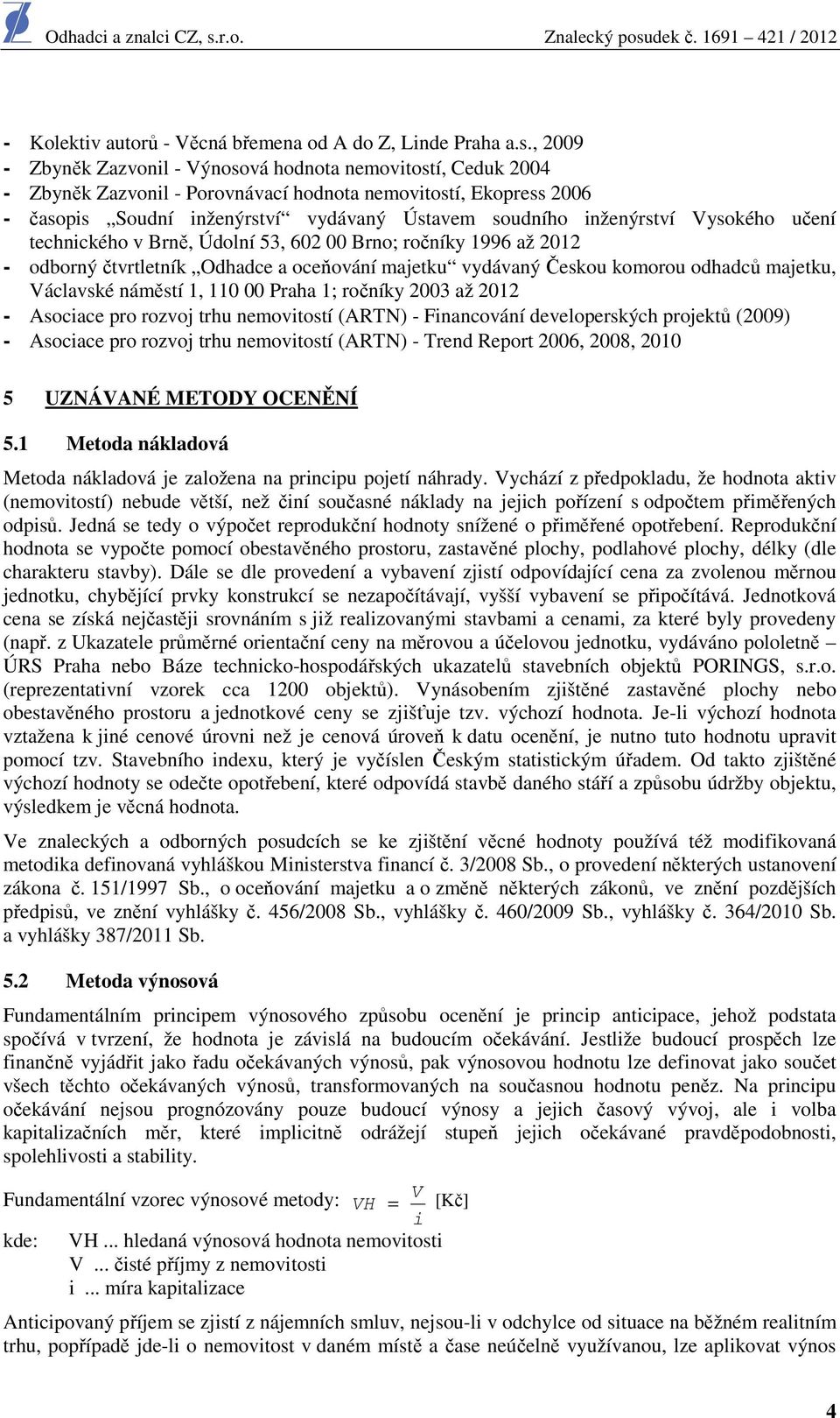 inženýrství Vysokého učení technického v Brně, Údolní 53, 602 00 Brno; ročníky 1996 až 2012 - odborný čtvrtletník Odhadce a oceňování majetku vydávaný Českou komorou odhadců majetku, Václavské