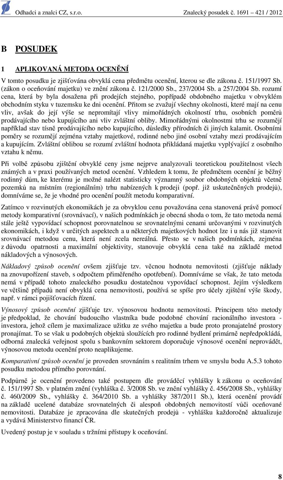 Přitom se zvažují všechny okolnosti, které mají na cenu vliv, avšak do její výše se nepromítají vlivy mimořádných okolností trhu, osobních poměrů prodávajícího nebo kupujícího ani vliv zvláštní