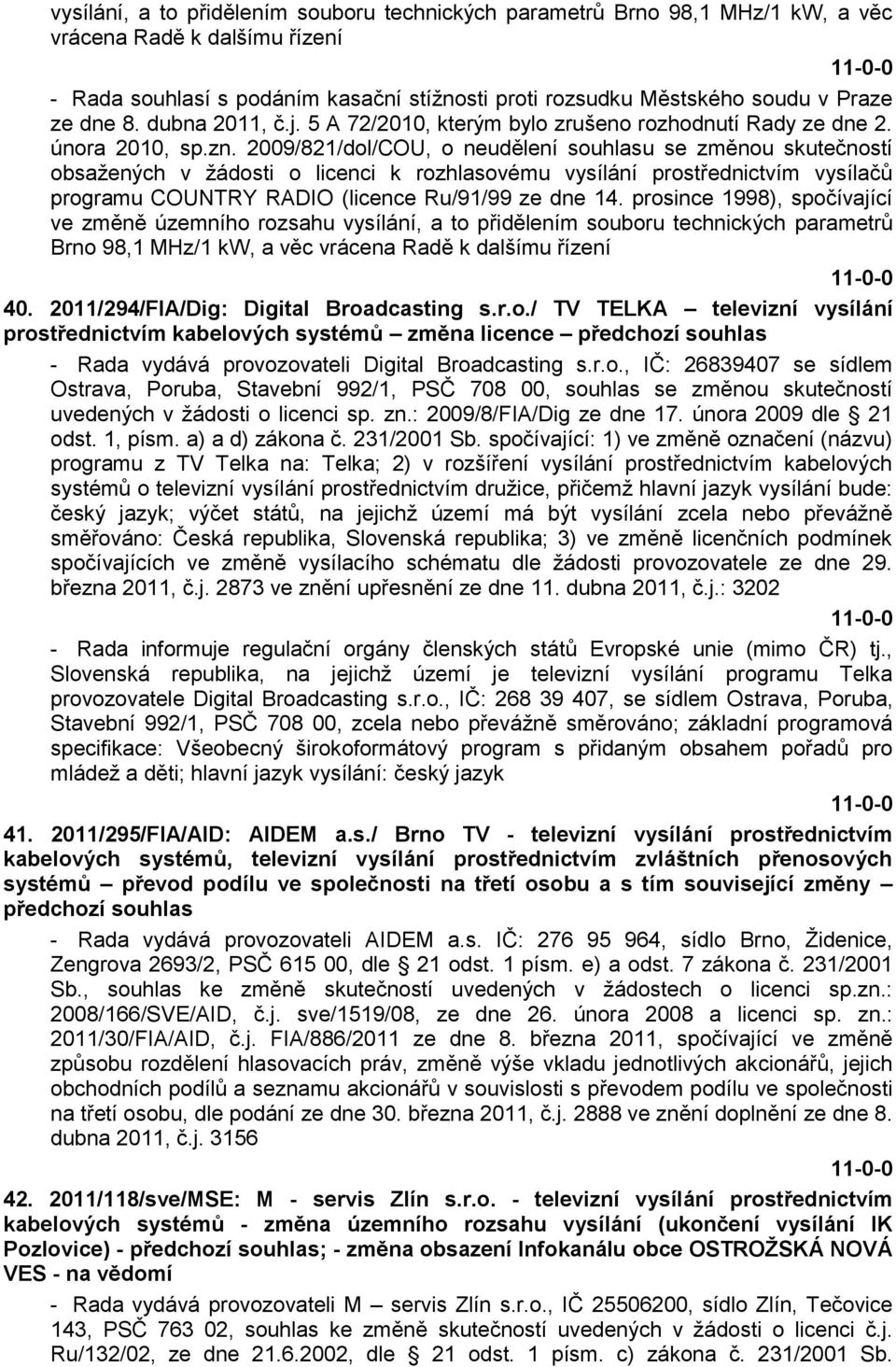 2009/821/dol/COU, o neudělení souhlasu se změnou skutečností obsaţených v ţádosti o licenci k rozhlasovému vysílání prostřednictvím vysílačů programu COUNTRY RADIO (licence Ru/91/99 ze dne 14.