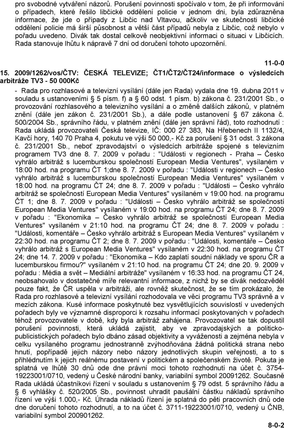 skutečnosti libčické oddělení policie má širší působnost a větší část případů nebyla z Libčic, coţ nebylo v pořadu uvedeno. Divák tak dostal celkově neobjektivní informaci o situaci v Libčicích.