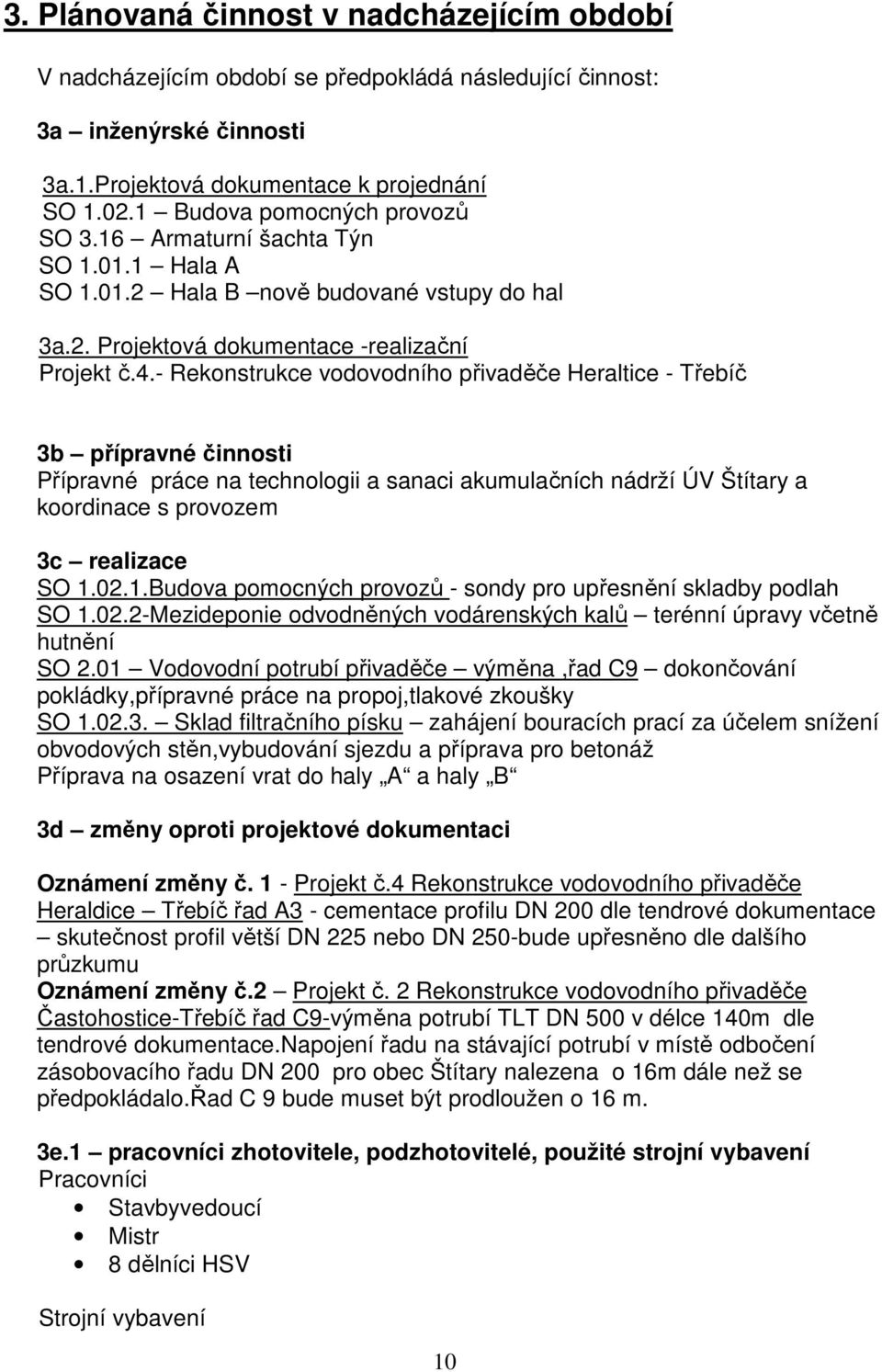 - Rekonstrukce vodovodního přivaděče Heraltice - Třebíč 3b přípravné činnosti Přípravné práce na technologii a sanaci akumulačních nádrží ÚV Štítary a koordinace s provozem 3c realizace SO 1.