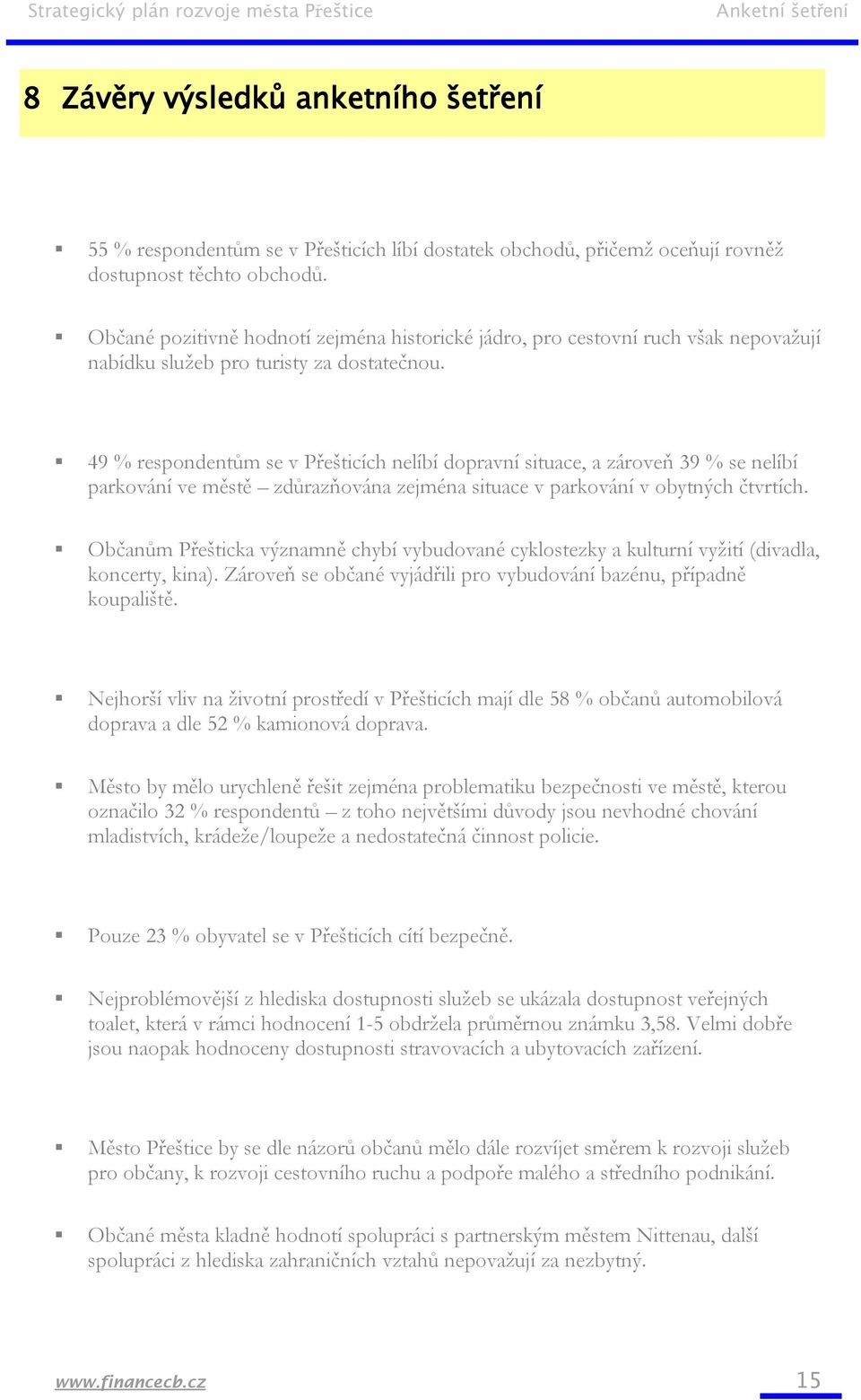 49 % respondentům se v Přešticích nelíbí dopravní situace, a zároveň 39 % se nelíbí parkování ve městě zdůrazňována zejména situace v parkování v obytných čtvrtích.